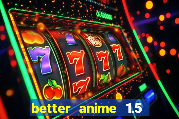 better anime 1.5 apk download